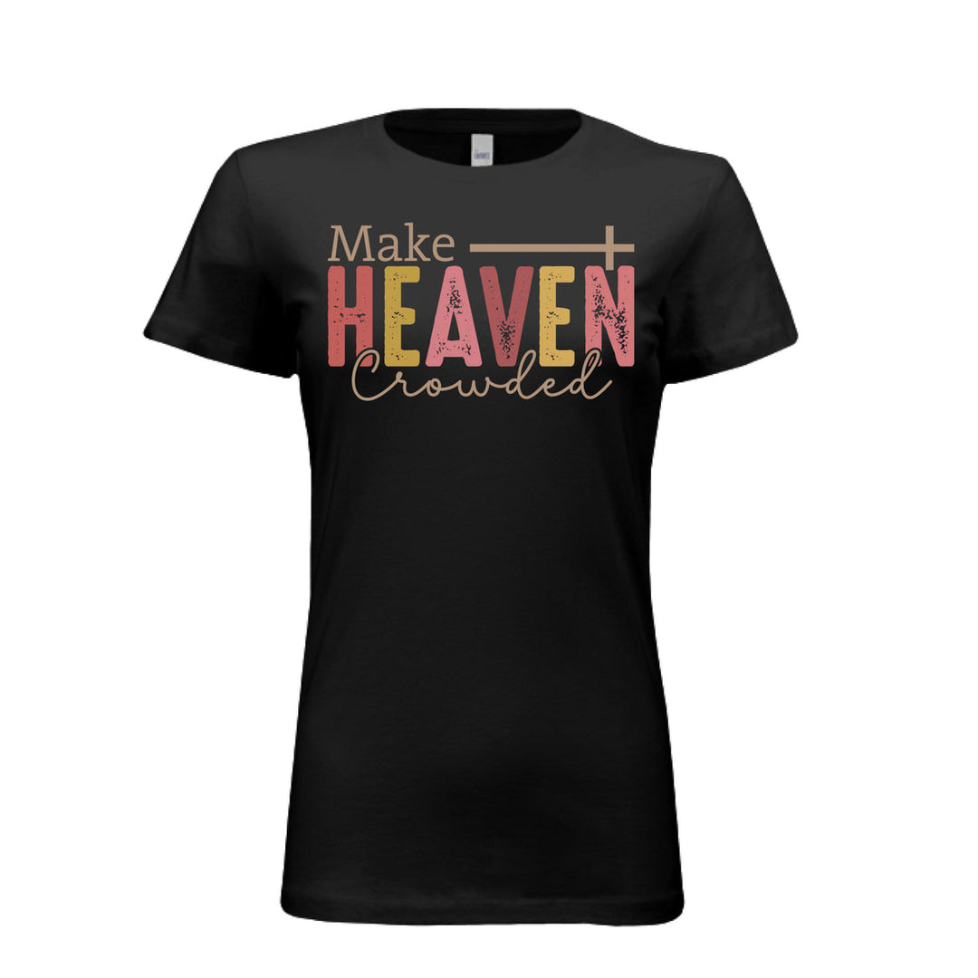 Women's black tee with “Make Heaven Crowded” in multicolor text and a cross—bold, faith-filled message designed to spark conversations