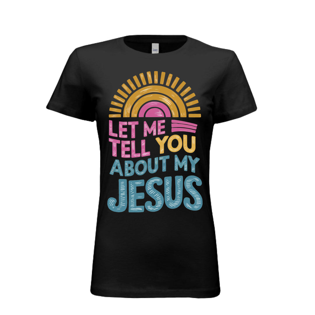 Women's fitted tee in black with colorful retro sunrise design and bold text reading “Let Me Tell You About My Jesus.