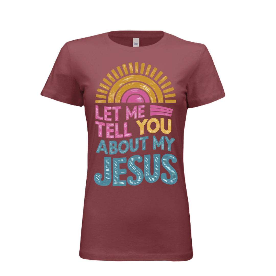Women's fitted tee in maroon with colorful retro sunrise design and bold text reading “Let Me Tell You About My Jesus.