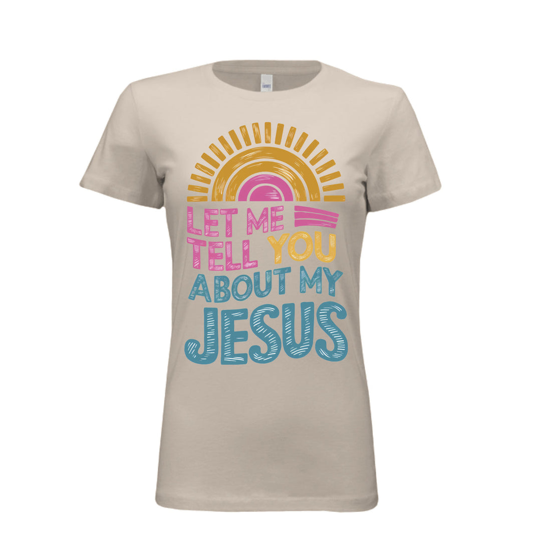 Women's fitted tee in soft cream with colorful retro sunrise design and bold text reading “Let Me Tell You About My Jesus.